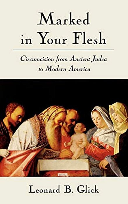 Marked In Your Flesh: Circumcision From Ancient Judea To Modern America-..