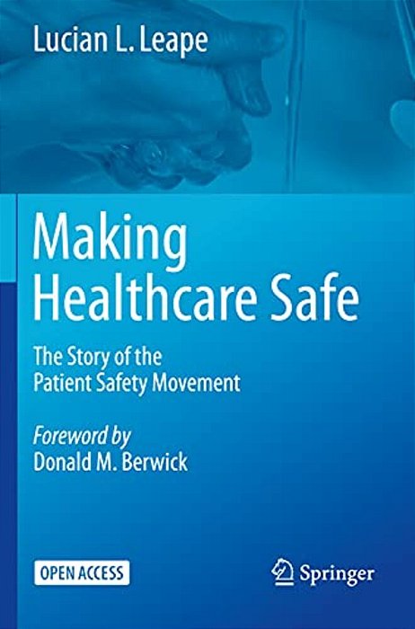 Making Healthcare Safe: The Story Of The Patient Safety Movement-..