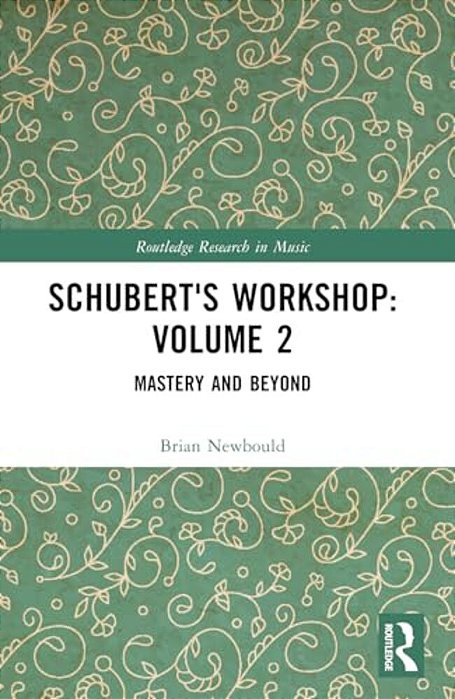 Schubert's Workshop: Volume 2: Mastery And Beyond-..
