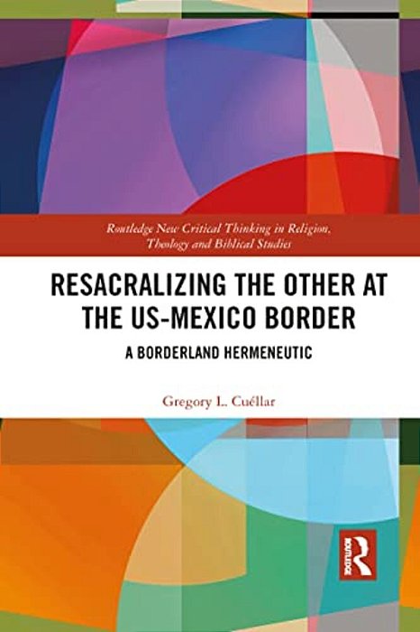Resacralizing The Other At The US-Mexico Border: A Borderland Hermeneutic-..