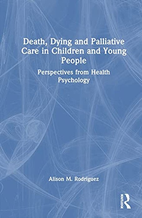Death, Dying And Palliative Care In Children And Young People: Perspectives From Health Psychology-..