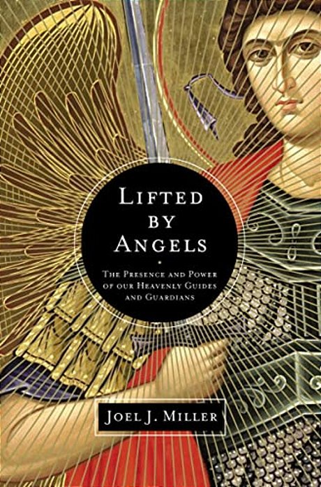 The Lifted By Angels: The Presence And Power Of Our Heavenly Guides And Guardians-..