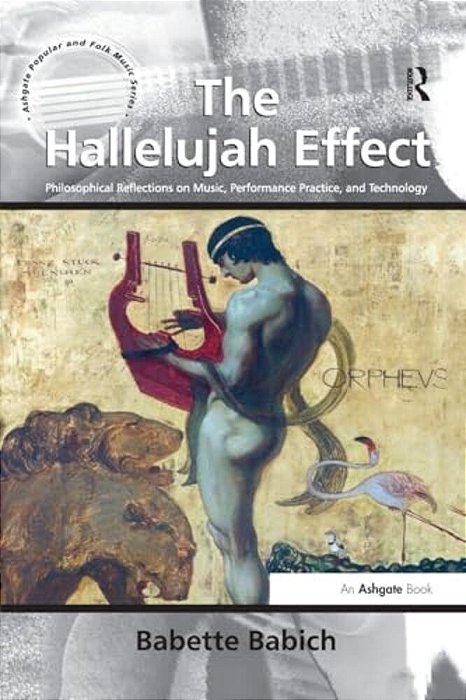The Hallelujah Effect: Philosophical Reflections On Music, Performance Practice, And Technology-..