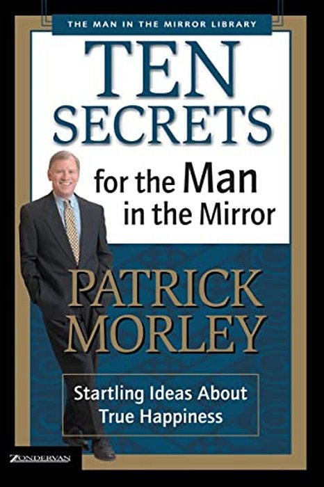 Ten Secrets For The Man In The Mirror: Startling Ideas About True Happiness-..