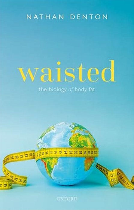 Waisted: The Biology Of Body Fat-..