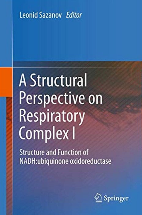 A Structural Perspective On Respiratory Complex I: Structure And Function Of Nadh: Ubiquinone Oxidoreductase-..