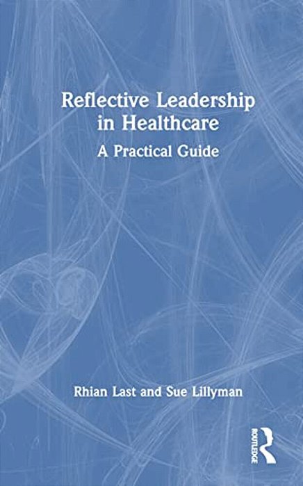 Reflective Leadership In Healthcare: A Practical Guide-..