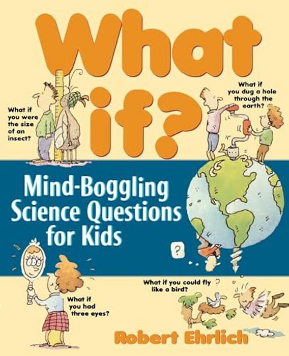 What If: Mind-Boggling Science Questions For Kids-..