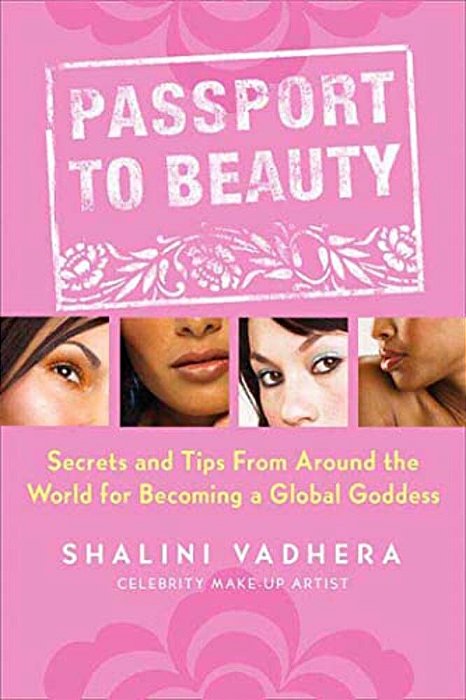 Passport To Beauty: Secrets And Tips From Around The World For Becoming A Global Goddess-..