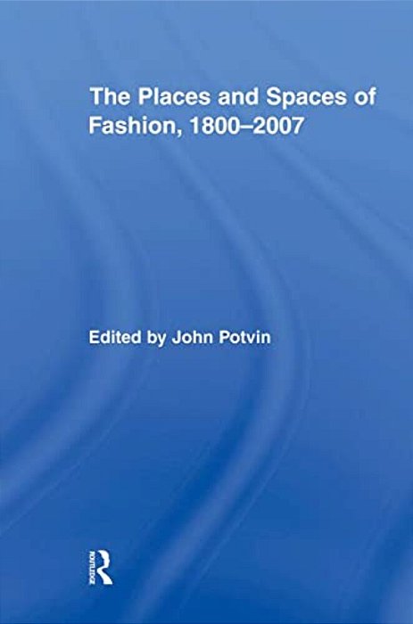 The Places And Spaces Of Fashion, 1800-2007-..