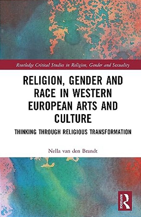 Religion, Gender And Race In Western European Arts And Culture: Thinking Through Religious Transformation-..