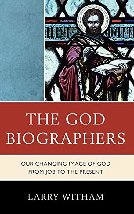The God Biographers: Our Changing Image Of God From Job To The Present-..