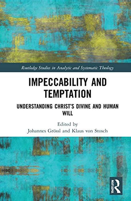 Impeccability And Temptation: Understanding Christ's Divine And Human Will-..
