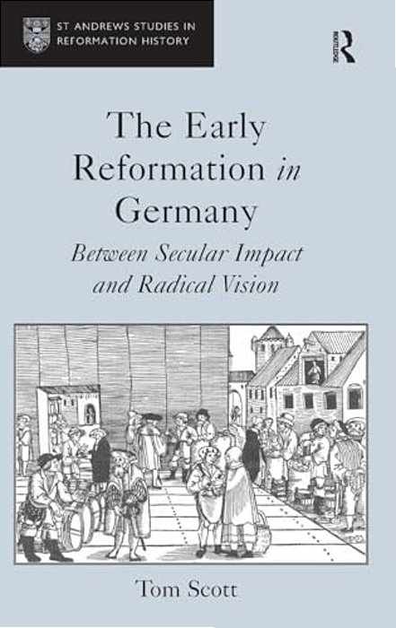 The Early Reformation In Germany: Between Secular Impact And Radical Vision-..