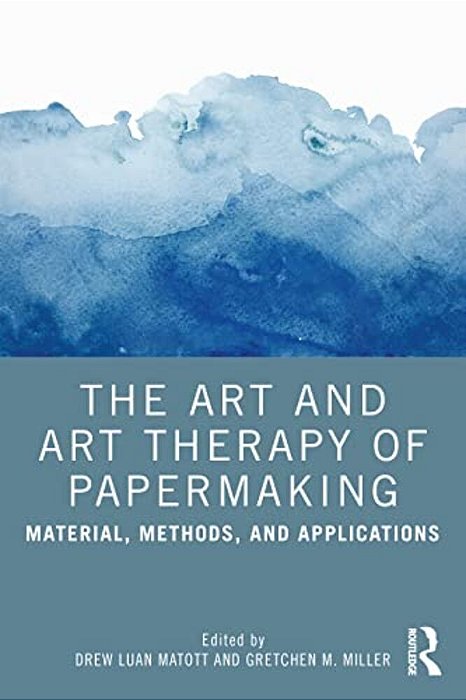The Art And Art Therapy Of Papermaking: Material, Methods, And Applications-..