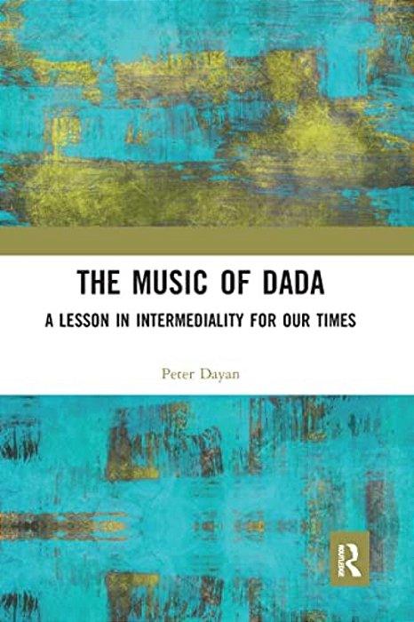 The Music Of Dada: A Lesson In Intermediality For Our Times-..