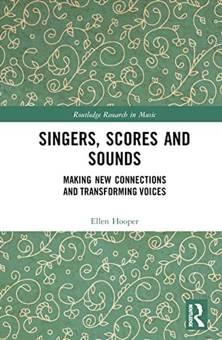 Singers, Scores And Sounds: Making New Connections And Transforming Voices-..