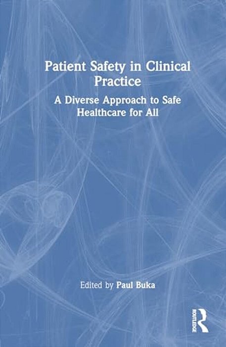 Patient Safety In Clinical Practice: A Diverse Approach To Safe Healthcare For All-..