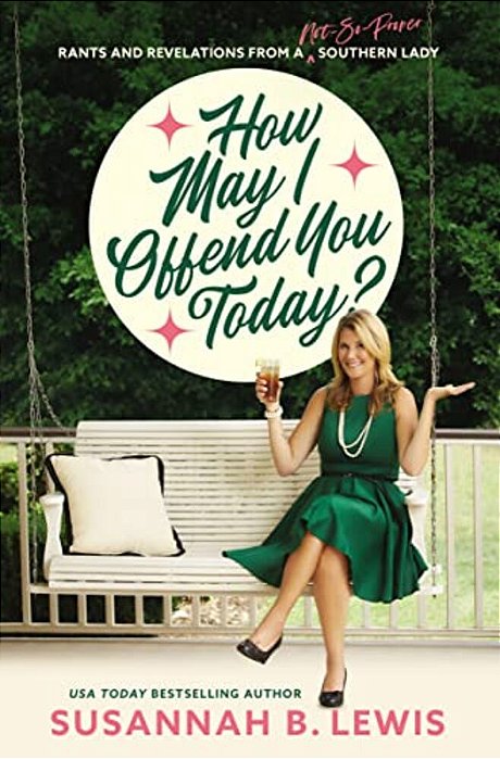 How May I Offend You Today?: Rants And Revelations From A Not-So-proper Southern Lady-..