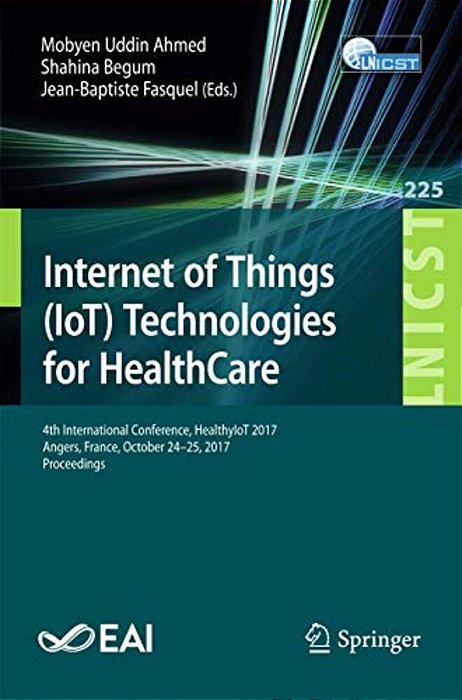Internet Of Things (Iot) Technologies For Healthcare: 4Th International Conference, Healthyiot 2017, Angers, France, October 24-25, 2017, Proceedings-..