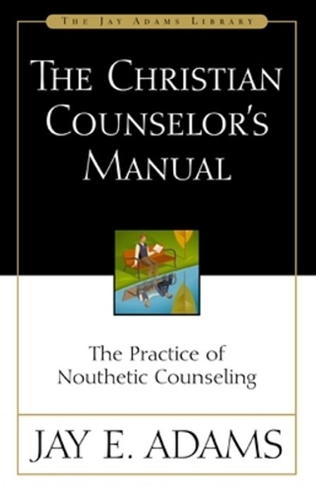 The Christian Counselor's Manual: The Practice Of Nouthetic Counseling-..