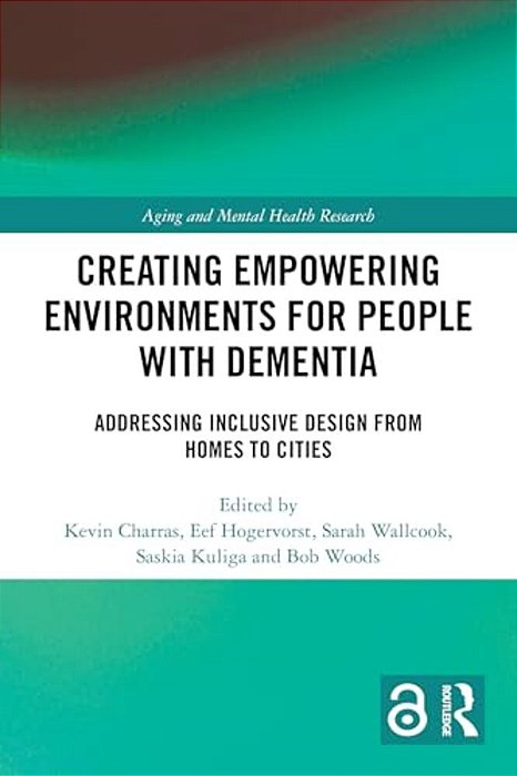 Creating Empowering Environments For People With Dementia: Addressing Inclusive Design From Homes To Cities-..