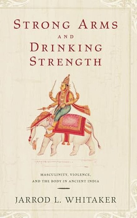 Strong Arms And Drinking Strength: Masculinity, Violence, And The Body In Ancient India-..
