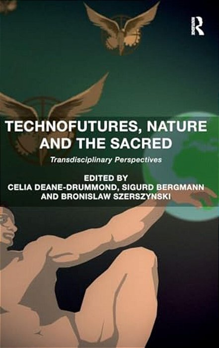 Technofutures, Nature And The Sacred: Transdisciplinary Perspectives-..