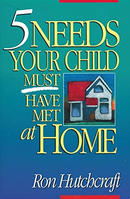 Five Needs Your Child Must Have Met At Home: An In-Depth Guide To Parenting-..