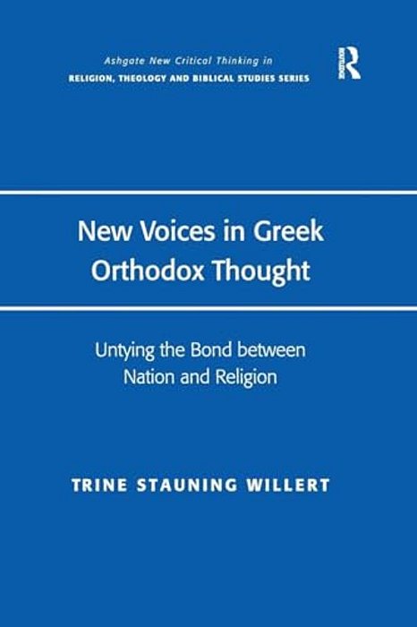 New Voices In Greek Orthodox Thought: Untying The Bond Between Nation And Religion-..
