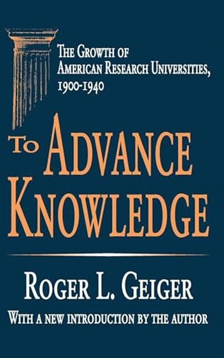 To Advance Knowledge: The Growth Of American Research Universities, 1900-1940-..