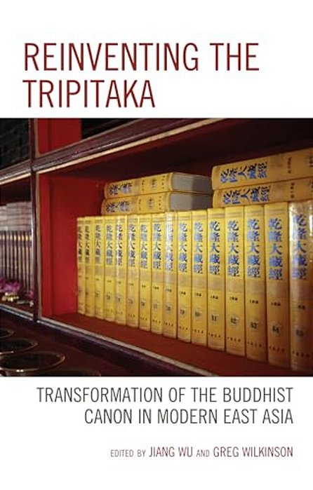 Reinventing The Tripitaka: Transformation Of The Buddhist Canon In Modern East Asia-..