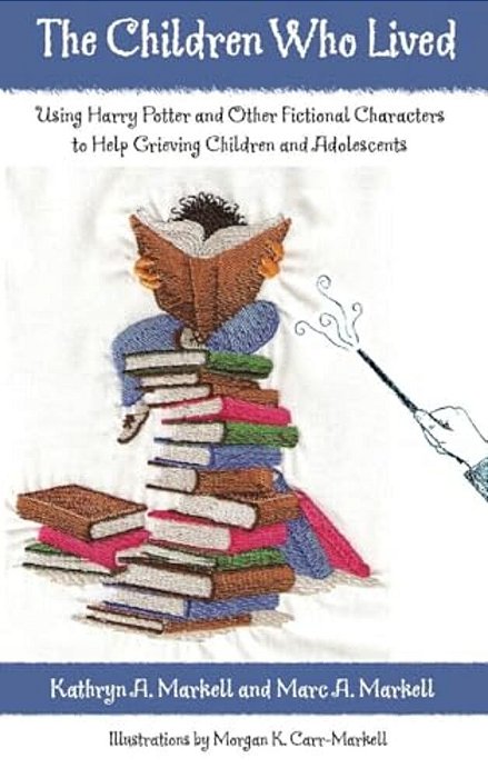 The Children Who Lived: Using Harry Potter And Other Fictional Characters To Help Grieving Children And Adolescents-..