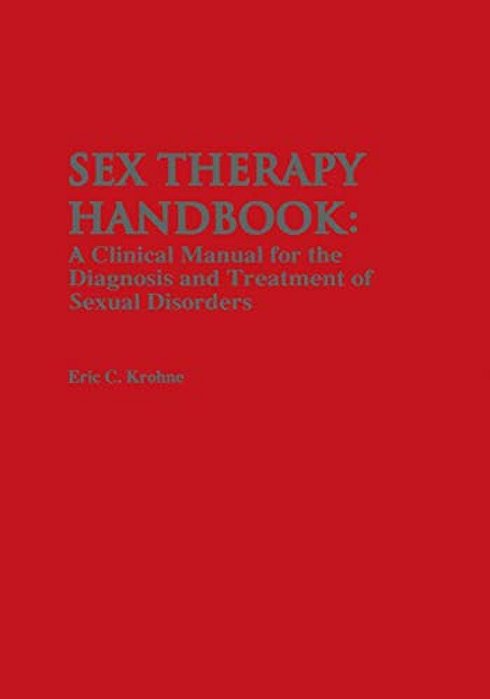 Sex Therapy Handbook: A Clinical Manual For The Diagnosis And Treatment Of Sexual Disorders-..