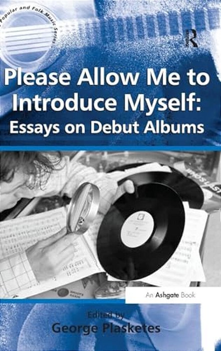 Please Allow Me To Introduce Myself: Essays On Debut Albums-..