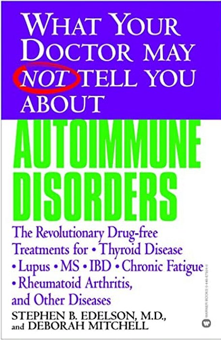 What Your Doctor May Not Tell You About Autoimmune Disorders: The Revolutionary Drug-Free Treatments For Thyroid Disease, Lupus, Ms, Ibd, Chronic Fati-..