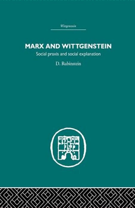 Marx And Wittgenstein: Social Praxis And Social Explanation-..