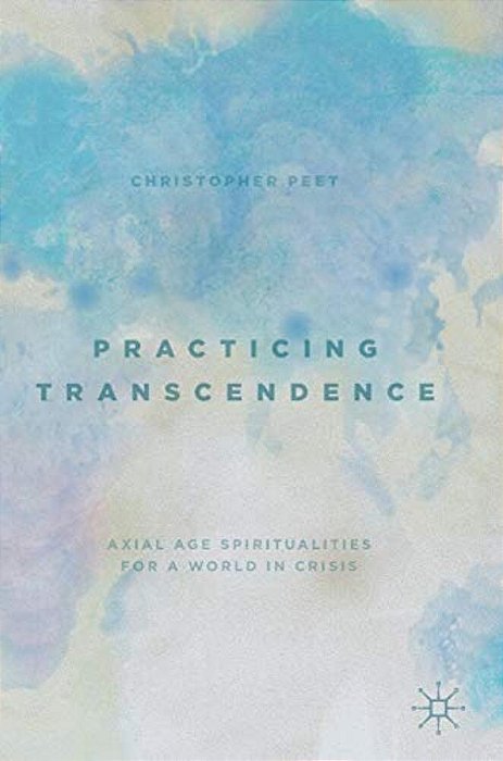 Practicing Transcendence: Axial Age Spiritualities For A World In Crisis-..