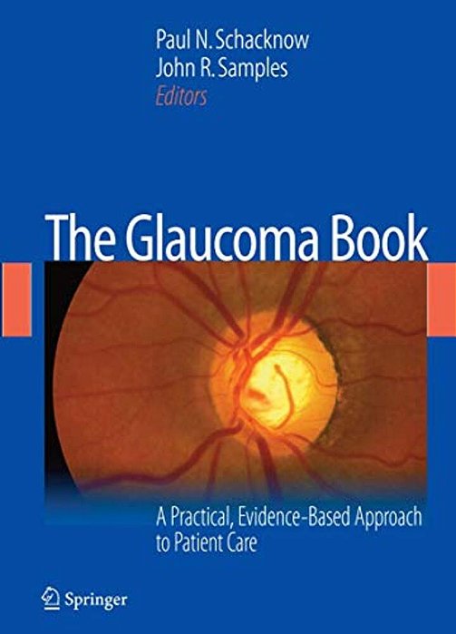 The Glaucoma Book: A Practical, Evidence-Based Approach To Patient Care-..