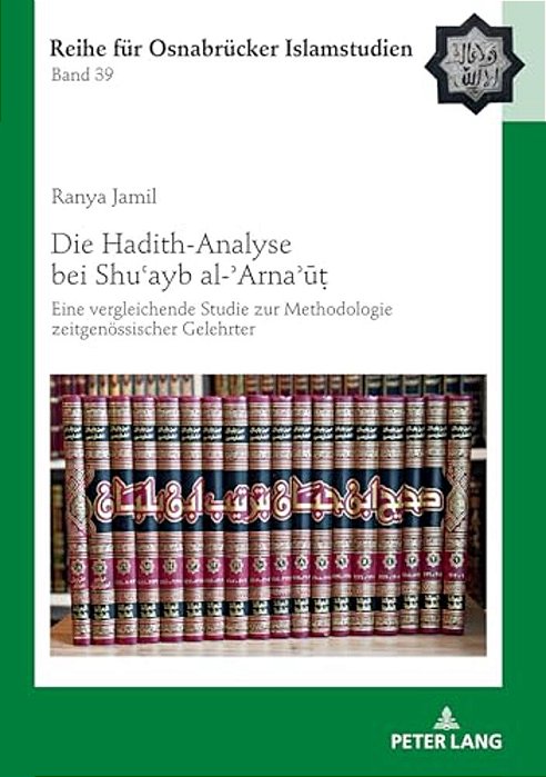 Die Hadith-Analyse Bei Shu? Ayb Al-? Arna? U?: Eine Vergleichende Studie Zur Methodologie Zeitgenoessischer Gelehrter-..