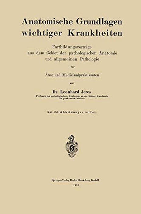 Anatomische Grundlagen Wichtiger Krankheiten: Fortbildungsvorträge Aus Dem Gebiet Der Pathologischen Anatomie Und Allgemeinen Pathologie Für Ärzte Und-..
