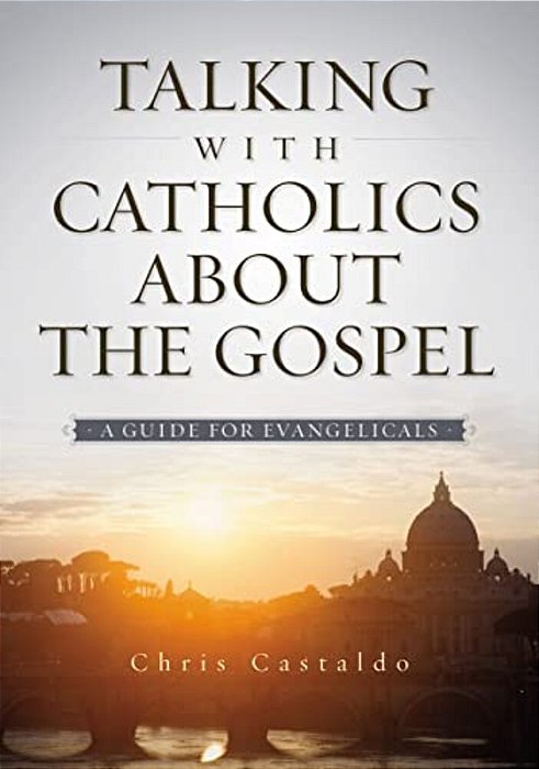 Talking With Catholics About The Gospel: A Guide For Evangelicals-..
