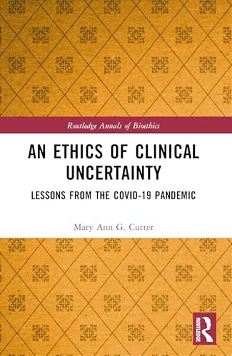 An Ethics Of Clinical Uncertainty: Lessons From The Covid-19 Pandemic-..