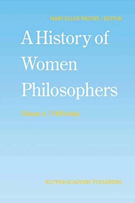 A History Of Women Philosophers: Contemporary Women Philosophers, 1900-Today-..