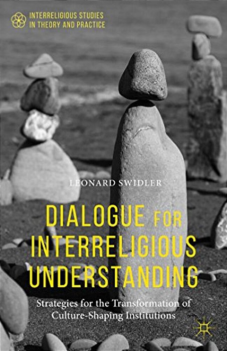 Dialogue For Interreligious Understanding: Strategies For The Transformation Of Culture-Shaping Institutions-..