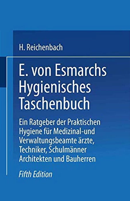 E. Von Esmarchs Hygienisches Taschenbuch: Ein Ratgeber Der Praktischen Hygiene Für Medizinal- Und Verwaltungsbeamte Ärzte, Techniker, Schulmänner Arch-..