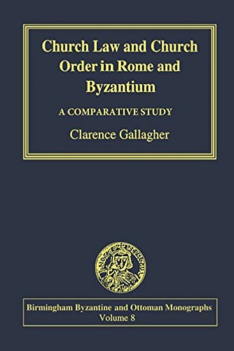 Church Law And Church Order In Rome And Byzantium: A Comparative Study-..