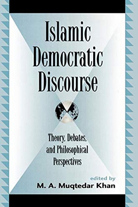Islamic Democratic Discourse: Theory, Debates, And Philosophical Perspectives-..