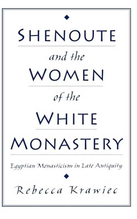 Shenoute And The Women Of The White Monastery: Egyptian Monasticism In Late Antiquity-..