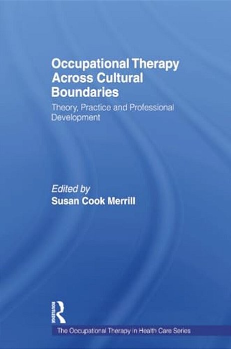Occupational Therapy Across Cultural Boundaries: Theory, Practice And Professional Development-..